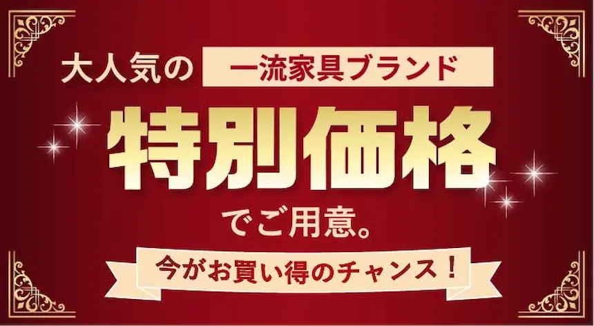 大人気の一流家具ブランドが特別価格！今がお買い得のチャンス！
