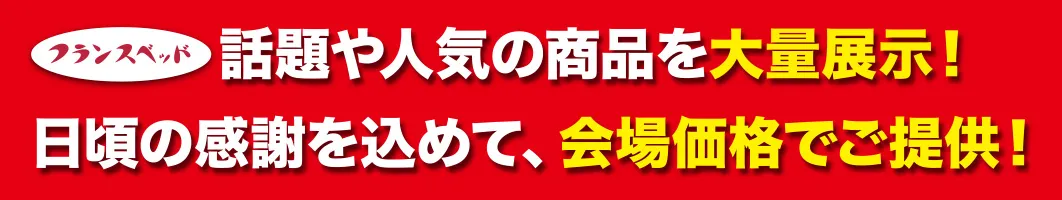 フランスベッド話題や人気の商品を大量展示！日頃の感謝を込めて、会場価格でご提供！