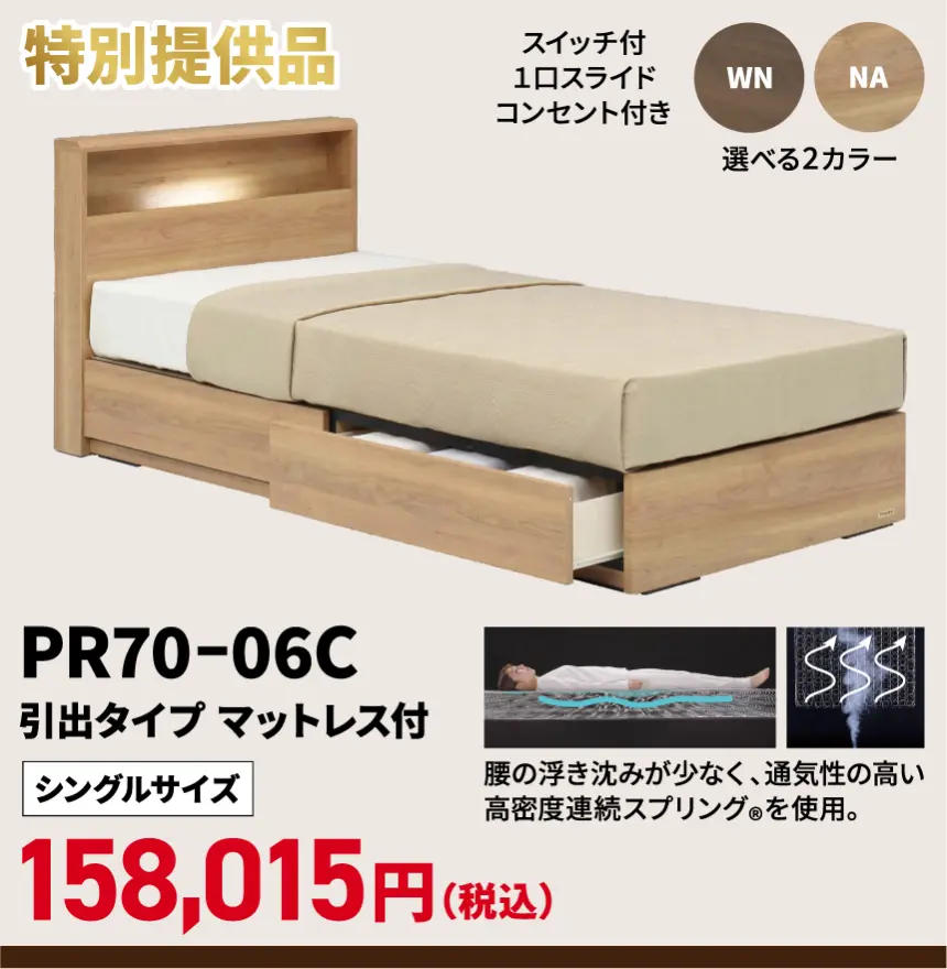 PR70-06C 特別提供品 PR70-06C 引出タイプ マットレス付 スイッチ付 1口スライド コンセント付き WN NA 選べる2カラー シングルサイズ 158,015円(税込) 腰の浮き沈みが少なく、通気性の高い 高密度連続スプリング®を使用。