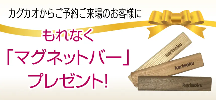 カグカオからご予約ご来場のお客様にもれなく「マグネットバー」プレゼント！